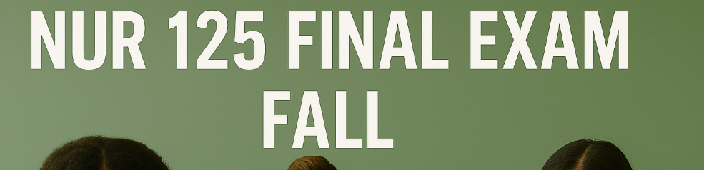 NUR 125 Final Exam Fall
