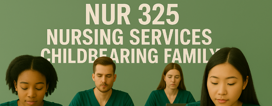 NUR 325 Nursing Services Childbearing Family